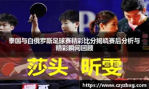 泰国与白俄罗斯足球赛精彩比分揭晓赛后分析与精彩瞬间回顾