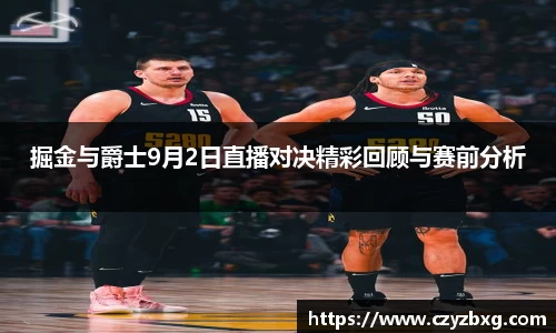 掘金与爵士9月2日直播对决精彩回顾与赛前分析